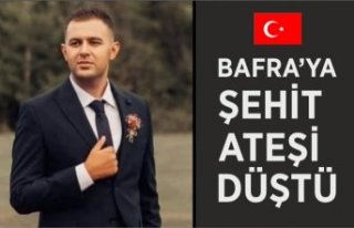 Bafra'ya Şehit Ateşi Düştü