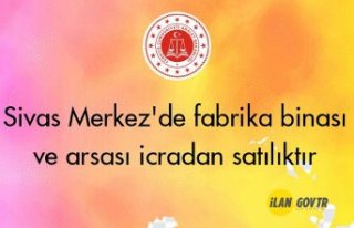 Sivas Merkez'de fabrika binası ve arsası icradan...