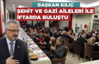 BAŞKAN KILIÇ, ŞEHİT VE GAZİ AİLELERİ İLE İFTARDA...