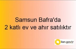 Samsun Bafra'da 2 katlı ev ve ahır icradan...
