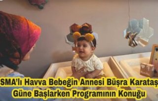 SMA’lı Havva Bebeğin Annesi Büşra Karataş Güne...