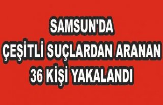 Samsun'da çeşitli suçlardan aranan 36 kişi...