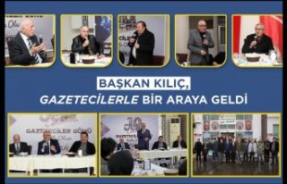 BAŞKAN KILIÇ, GAZETECİLERLE BİR ARAYA GELDİ