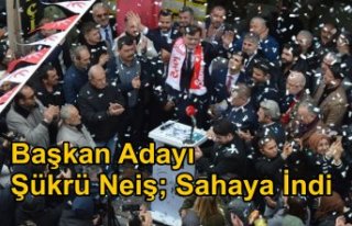 Başkan Adayı Şükrü Neiş; Sahaya İndi