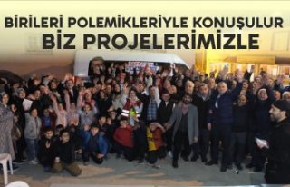 Birileri Polemikleriyle Konuşulur Biz Projelerimizle