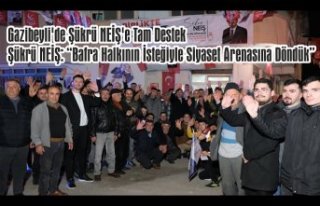 Gazibeyli'de Şükrü NEİŞ'e Tam Destek...