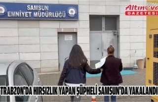 Trabzon'da hırsızlık yapan şüpheli Samsun'da...