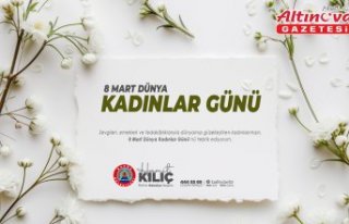 Başkan Kılıç’ın 8 Mart Dünya Kadınlar Günü...