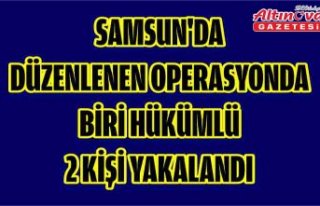 Samsun'da düzenlenen operasyonda biri hükümlü...