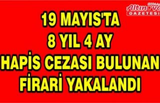19 Mayıs'ta 8 yıl 4 ay hapis cezası bulunan...