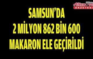 Samsun'da 2 milyon 862 bin 600 makaron ele geçirildi
