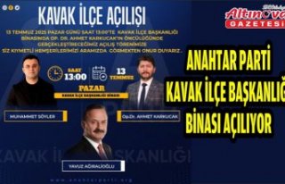 ANAHTAR PARTİ KAVAK İLÇE BAŞKANLIĞI BİNASI AÇILIYOR