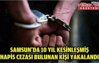 Samsun'da 10 yıl kesinleşmiş hapis cezası...