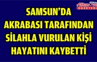 Samsun'da akrabası tarafından silahla vurulan...
