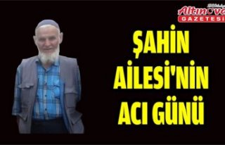 ŞAHİN AİLESİ'NİN ACI GÜNÜ