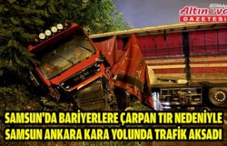 Samsun'da bariyerlere çarpan tır nedeniyle...