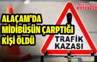 ALAÇAM'DA MİDİBÜSÜN ÇARPTIĞI KİŞİ ÖLDÜ