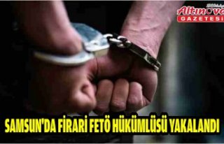 Samsun'da firari FETÖ hükümlüsü yakalandı
