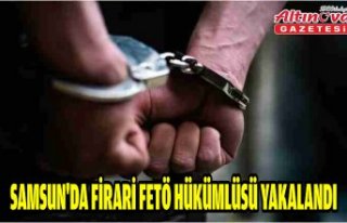 Bafra'da firari FETÖ hükümlüsü yakalandı