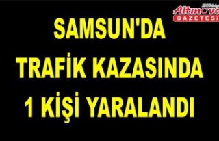 Samsun'da trafik kazasında 1 kişi yaralandı