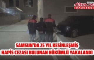 Samsun'da 25 yıl kesinleşmiş hapis cezası...