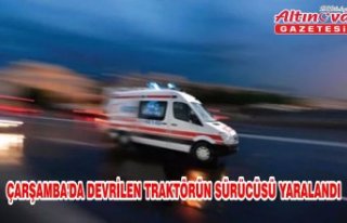Çarşamba'da devrilen traktörün sürücüsü...