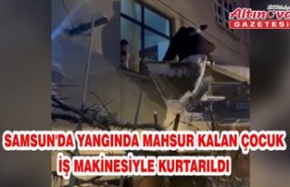SAMSUN'DA YANGINDA MAHSUR KALAN ÇOCUK İŞ MAKİNESİYLE...
