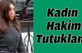 FETÖ'DEN KADIN HAKİM TUTUKLANDI