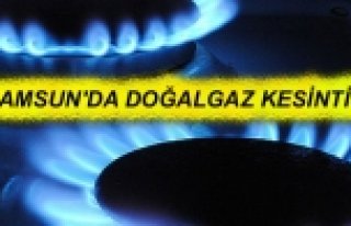 SAMSUN’DA DOĞAL GAZ KESİNTİSİ