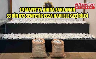 19 Mayıs'ta ahıra saklanan 53 bin 872 sentetik ecza hapı ele geçirildi