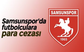 Samsunspor'da futbolculara para cezası