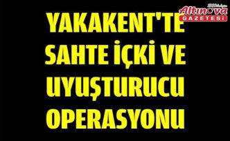 Yakakent'te sahte içki ve uyuşturucu operasyonu