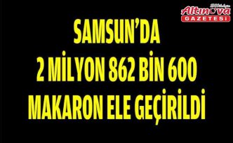 Samsun'da 2 milyon 862 bin 600 makaron ele geçirildi