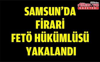 Samsun'da firari FETÖ hükümlüsü yakalandı