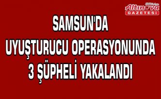 Samsun'da uyuşturucu operasyonunda 3 şüpheli yakalandı
