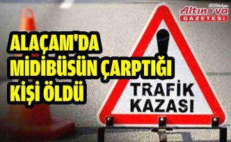 ALAÇAM'DA MİDİBÜSÜN ÇARPTIĞI KİŞİ ÖLDÜ