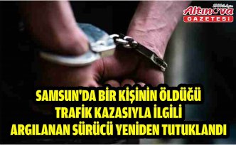 Samsun'da bir kişinin öldüğü trafik kazasıyla ilgili yargılanan sürücü yeniden tutuklandı
