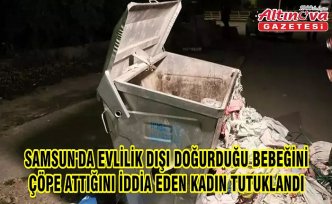 Samsun'da evlilik dışı doğurduğu bebeğini çöpe attığını iddia eden kadın tutuklandı
