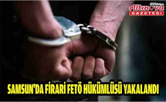 Samsun'da firari FETÖ hükümlüsü yakalandı