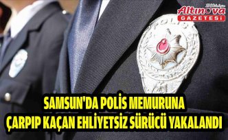 Samsun'da polis memuruna çarpıp kaçan ehliyetsiz sürücü yakalandı