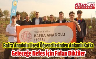Bafra Anadolu Lisesi Öğrencilerinden Anlamlı Katkı: Geleceğe Nefes İçin Fidan Diktiler