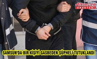 Samsun'da bir kişiyi gasbeden şüpheli tutuklandı