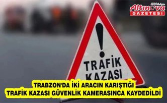 Trabzon'da iki aracın karıştığı trafik kazası güvenlik kamerasınca kaydedildi