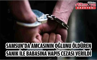 Samsun'da amcasının oğlunu öldüren sanık ile babasına hapis cezası verildi