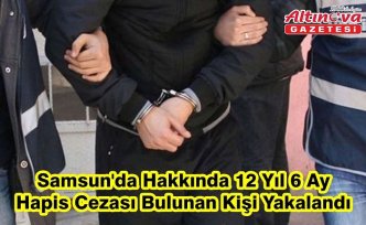 Samsun'da hakkında 12 yıl 6 ay hapis cezası bulunan kişi yakalandı