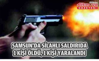 Samsun’da silahlı saldırıda 1 kişi öldü, 1 kişi yaralandı
