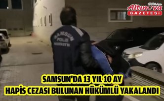 Samsun'da 13 yıl 10 ay hapis cezası bulunan hükümlü yakalandı