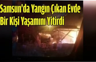 Samsun'da yangın çıkan evde bir kişi yaşamını yitirdi