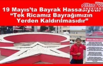 19 Mayıs’ta Bayrak Hassasiyeti: “Tek Ricamız Bayrağımızın Yerden Kaldırılmasıdır”