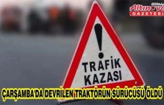 Çarşamba'da devrilen traktörün sürücüsü öldü